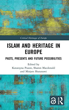 Islam and Heritage in Europe: Pasts, Presents and Future Possibilities (Critical Heritages of Europe) - Katarzyna Puzon [KSIĄŻKA]