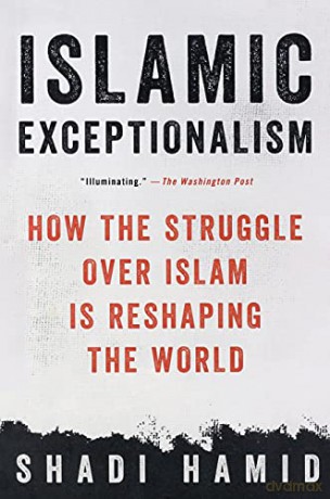 Islamic Exceptionalism: How the Struggle Over Islam Is Reshaping the World - Shadi Hamid [KSIĄŻKA]