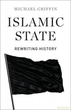 Islamic State: Rewriting History - Michael Griffin [KSIĄŻKA]