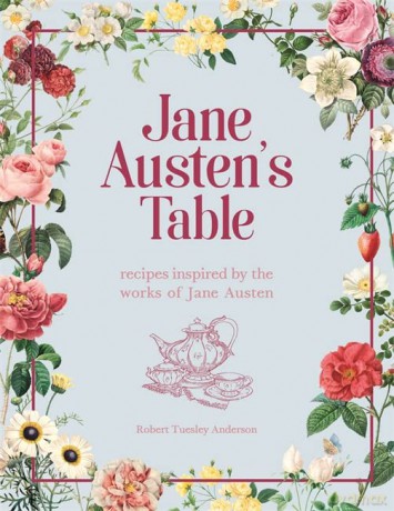 Jane Austen's Table: Recipes Inspired by the Works of Jane Austen: Picnics, Feasts and Afternoon Teas - Robert Tuesley Anderson [KSIĄŻKA]