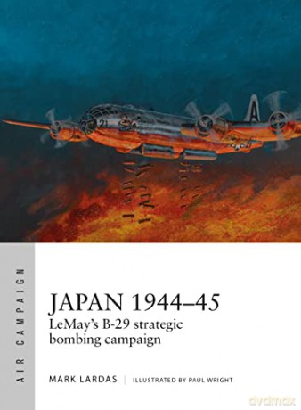 Japan 1944-45: LeMay's B-29 strategic bombing campaign (Air Campaign) - Mark Lardas [KSIĄŻKA]