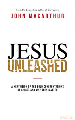 Jesus Unleashed: A New Vision of the Bold Confrontations of Christ and Why They Matter - MacArthur [KSIĄŻKA]
