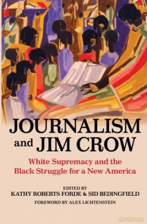 Journalism and Jim Crow: White Supremacy and the Black Struggle for a New America (History of Communication) - Kathy Roberts Forde [KSIĄŻKA]
