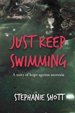 Just Keep Swimming: A story of hope against anorexia - Stephanie Shott [KSIĄŻKA]