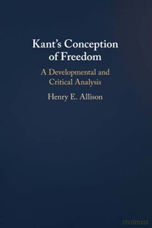 Kant's Conception of Freedom: A Developmental and Critical Analysis - Henry E. Allison [KSIĄŻKA]