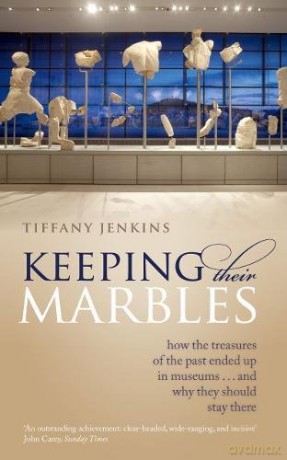 Keeping Their Marbles: How the Treasures of the Past Ended Up in Museums - And Why They Should Stay There - Tiffany Jenkins [KSIĄŻKA]