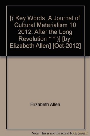Key Words. A Journal of Cultural Materialism 10 (Key Words. A Journal of Cultural Materialism 10: After the Long Revolution) - Elizabeth Allen [KSIĄŻKA]