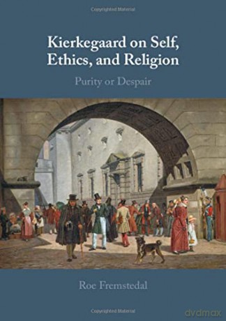 Kierkegaard on Self, Ethics, and Religion: Purity or Despair - Roe Fremstedal [KSIĄŻKA]