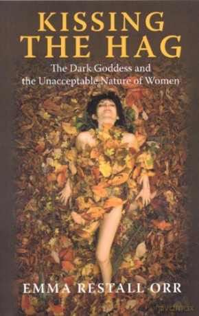Kissing the Hag: The Dark Goddess and the Unacceptable Nature of Women - Emma Restall-Orr [KSIĄŻKA]
