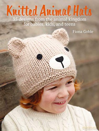 Knitted Animal Hats: 35 designs from the animal kingdom for babies, kids, and teens - Fiona Goble [KSIĄŻKA]