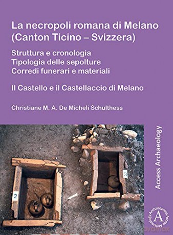 La necropoli romana di Melano (Canton Ticino - Svizzera): Struttura e cronologia. Tipologia delle sepolture. Corredi funerari e materiali: Il Castello e il Castellaccio di Melano - Christiane M. A. De Micheli Schulthess [KSIĄŻKA]