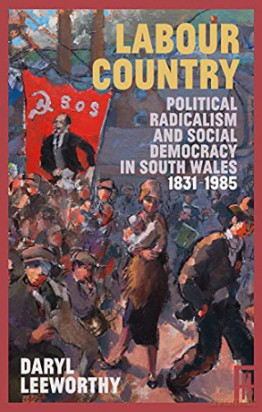 Labour Country: Political Radicalism and Social Democracy in South Wales 1831-1985 (Modern Wales) - Daryl Leeworthy [KSIĄŻKA]