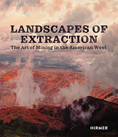 Landscapes of Extraction: The Art of Mining in the American West - Betsy Fahlman [KSIĄŻKA]