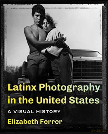 Latinx Photography in the United States: A Visual History - Elizabeth Ferrer [KSIĄŻKA]