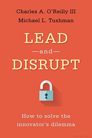 Lead and Disrupt: How to Solve the Innovator's Dilemma - Charles OReilly [KSIĄŻKA]