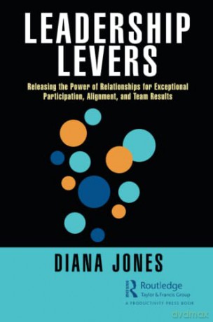 Leadership Levers: Releasing the Power of Relationships for Exceptional Participation, Alignment, and Team Results - Diana Jones [KSIĄŻKA]