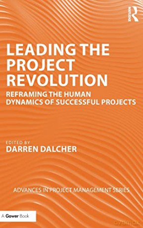 Leading the Project Revolution: Reframing the Human Dynamics of Successful Projects (Routledge Frontiers in Project Management) - Darren Dalcher [KSIĄŻKA]