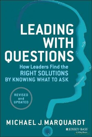 Leading with Questions: How Leaders Find the Right Solutions by Knowing What to Ask - Michael J. Marquardt [KSIĄŻKA]