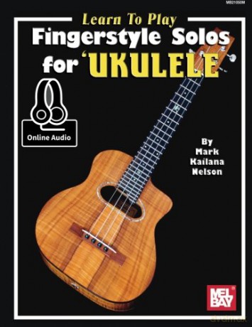 Learn to Play Fingerstyle Solos for Ukulele: With Online Audio - Mark Kailana Nelson [KSIĄŻKA]