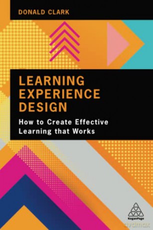 Learning Experience Design: How to Create Effective Learning that Works - Donald Clark [KSIĄŻKA]