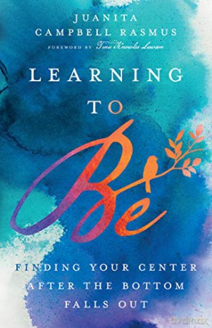Learning to Be: Finding Your Center After the Bottom Falls Out - Juanita Campbell Rasmus [KSIĄŻKA]