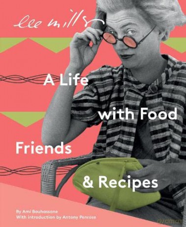 Lee Miller, A life with Food, Friends and Recipes - Ami Bouhassane [KSIĄŻKA]