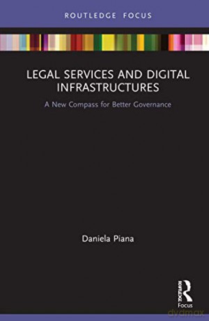 Legal Services and Digital Infrastructures: A New Compass for Better Governance - Daniela Piana [KSIĄŻKA]