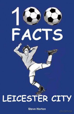 Leicester City - 100 Facts - Steve Horton [KSIĄŻKA]