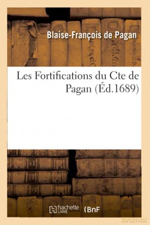 Les Fortifications du Cte de Pagan. Avec des notes sur le texte et des éclaircissemens: Et La Maniere de Fortifier de M. de Vauban - Blaise-François de Pagan [KSIĄŻKA]