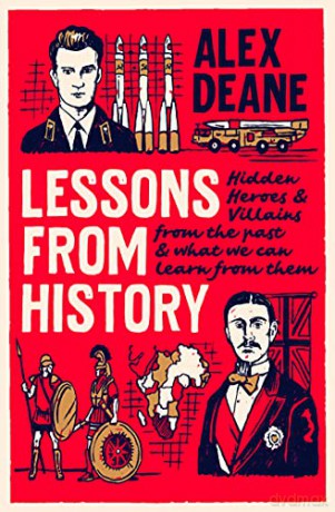 Lessons From History: Hidden heroes and villains of the past, and what we can learn from them - Alex Deane [KSIĄŻKA]