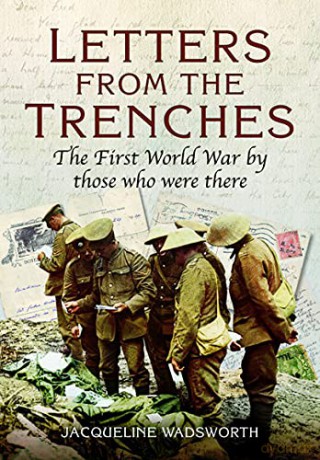 Letters from the Trenches: The First World War by Those Who Were There - Jacqueline Wadsworth [KSIĄŻKA]