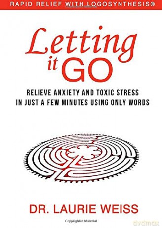 Letting It Go: Relieve Anxiety and Toxic Stress in Just a Few Minutes Using Only Words (Rapid Relief With Logosynthesis) - Laurie Weiss [KSIĄŻKA]