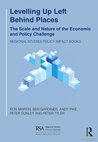 Levelling Up Left Behind Places: The Scale and Nature of the Economic and Policy Challenge (Regional Studies Policy Impact Books) - Ron Martin [KSIĄŻKA]
