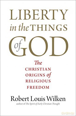 Liberty in the Things of God: The Christian Origins of Religious Freedom - Robert Louis Wilken [KSIĄŻKA]