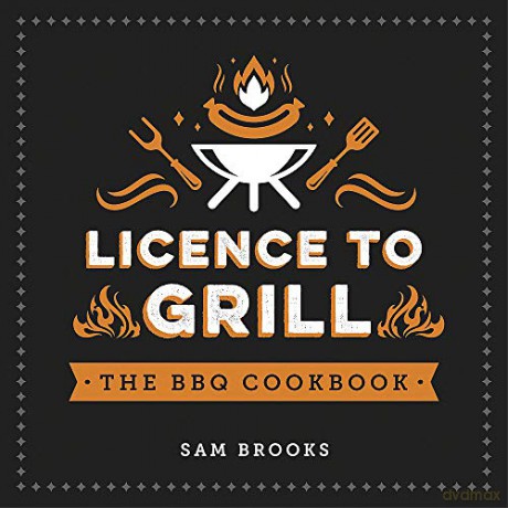 Licence to Grill: Savoury and Sweet Recipes for the Ultimate BBQ Spread - Sam Brooks [KSIĄŻKA]