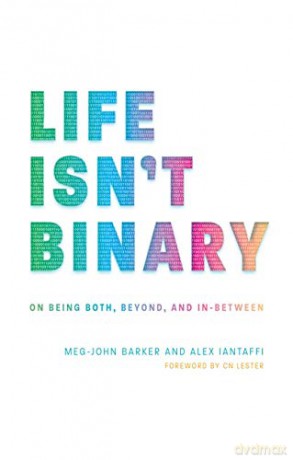 Life Isn't Binary: On Being Both, Beyond, and In-Between - Meg-John Barker and Alex Iantaffi. Foreword by CN Lester [KSIĄŻKA]