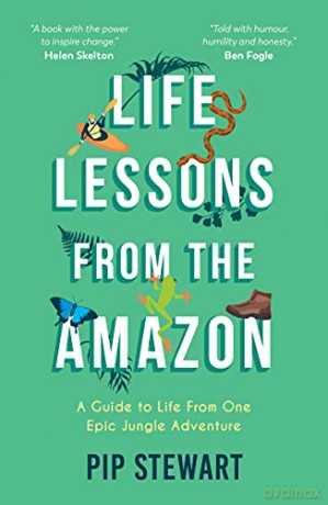 Life Lessons From the Amazon: A Guide to Life From One Epic Jungle Adventure - Pip Stewart [KSIĄŻKA]