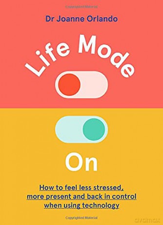 Life Mode On: How to Feel Less Stressed, More Present and Back in Control When Using Technology - Dr. Joanne Orlando [KSIĄŻKA]