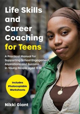 Life Skills and Career Coaching for Teens: A Practical Manual for Supporting School Engagement, Aspirations and Success in Young People aged 11-18 - Nikki Giant [KSIĄŻKA]
