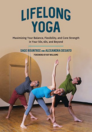 Lifelong Yoga: Poses, Practices, and Philosophy to Keep You Balanced and Active in Every Decade: Maximizing Your Balance, Flexibility, and Core Strength in Your 50s, 60s, and Beyond - Rountree Sage [KSIĄŻKA]