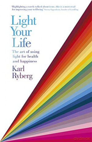 Light Your Life: The Art of using Light for Health and Happiness - Karl Ryberg [KSIĄŻKA]