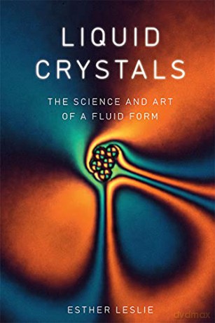 Liquid Crystals: The Science and Art of a Fluid Form - Esther Leslie [KSIĄŻKA]