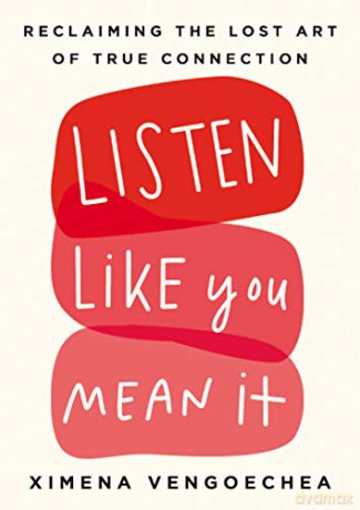Listen Like You Mean It: Reclaiming the Lost Art of True Connection - Ximena Vengoechea [KSIĄŻKA]