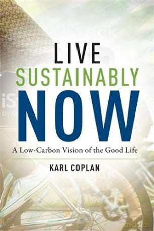 Live Sustainably Now: A Low-Carbon Vision of the Good Life - Karl Coplan [KSIĄŻKA]