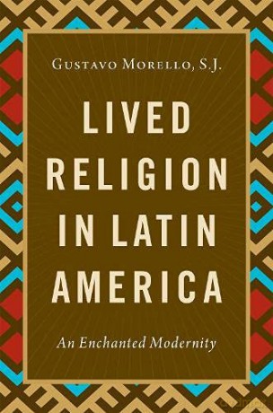 Lived Religion in Latin America: An Enchanted Modernity - Gustavo S.J. Morello [KSIĄŻKA]