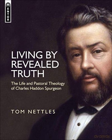 Living by Revealed Truth: The Life and Pastoral Theology of Charles Haddon Spurgeon - Tom Nettles [KSIĄŻKA]