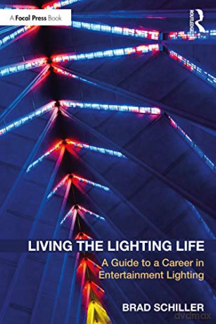 Living the Lighting Life: A Guide to a Career in Entertainment Lighting - Brad Schiller [KSIĄŻKA]