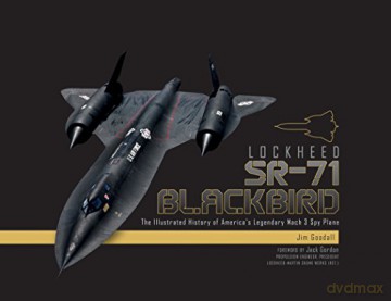 Lockheed SR-71 Blackbird: The Illustrated History of America's Legendary Mach 3 Spy Plane - James C. Goodall [KSIĄŻKA]