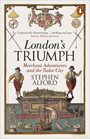 London's Triumph: Merchant Adventurers and the Tudor City - Stephen Alford [KSIĄŻKA]