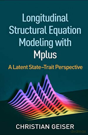 Longitudinal Structural Equation Modeling with Mplus: A Latent State-Trait Perspective (Methodology in the Social Sciences) - Christian Geiser [KSIĄŻKA]